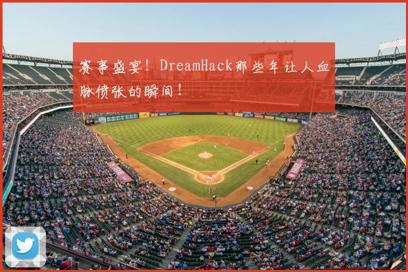 赛事盛宴！DreamHack那些年让人血脉偾张的瞬间！