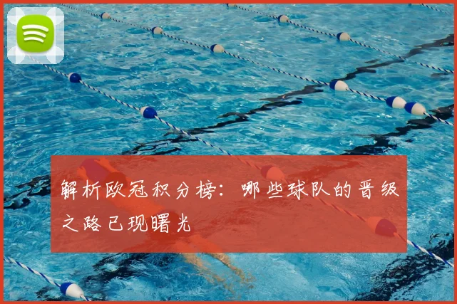 解析欧冠积分榜：哪些球队的晋级之路已现曙光
