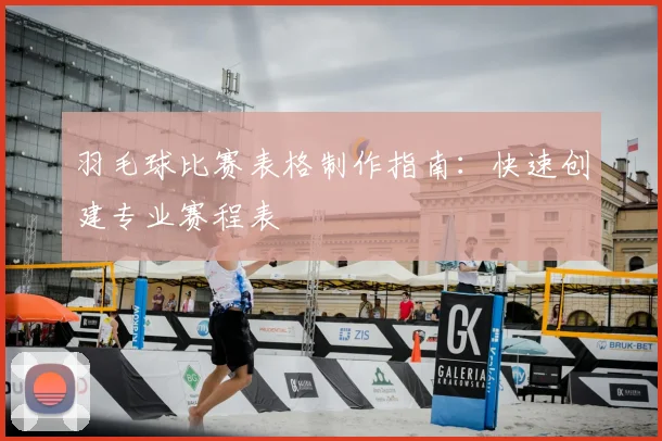 羽毛球比赛表格制作指南:快速创建专业赛程表