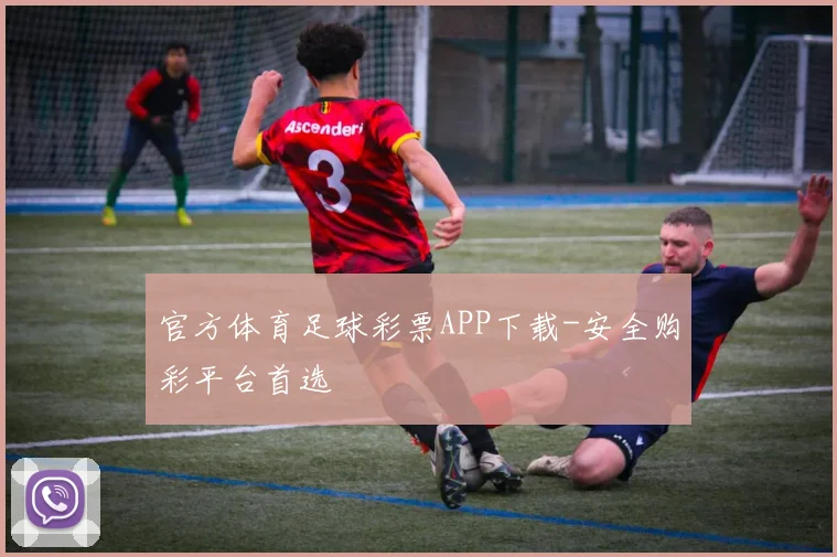 官方体育足球彩票APP下载-安全购彩平台首选