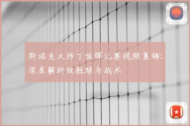 斯诺克大师丁俊晖比赛视频集锦：深度解析致胜球与战术